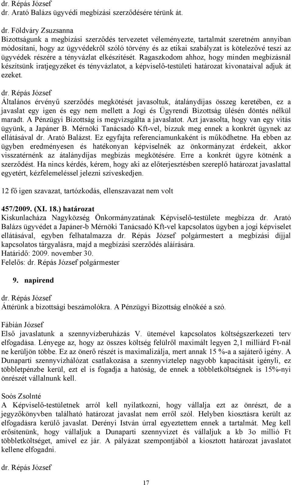 az ügyvédek részére a tényvázlat elkészítését. Ragaszkodom ahhoz, hogy minden megbízásnál készítsünk iratjegyzéket és tényvázlatot, a képviselő-testületi határozat kivonataival adjuk át ezeket.