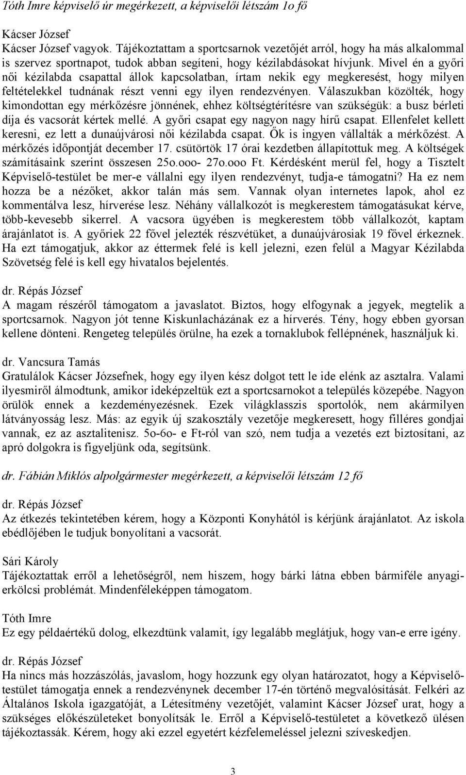 Mivel én a győri női kézilabda csapattal állok kapcsolatban, írtam nekik egy megkeresést, hogy milyen feltételekkel tudnának részt venni egy ilyen rendezvényen.