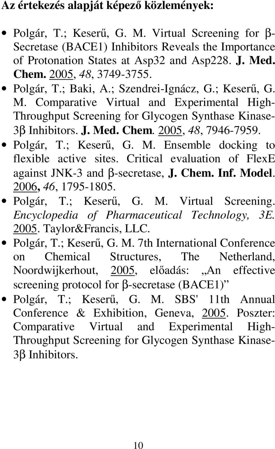 2005, 48, 7946-7959. Polgár, T.; Keserű, G. M. Ensemble docking to flexible active sites. Critical evaluation of FlexE against JNK-3 and β-secretase, J. Chem. Inf. Model. 2006, 46, 1795-1805.