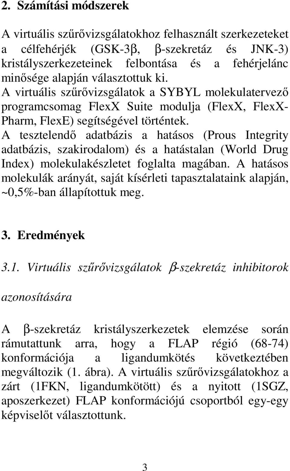 A tesztelendő adatbázis a hatásos (Prous Integrity adatbázis, szakirodalom) és a hatástalan (World Drug Index) molekulakészletet foglalta magában.