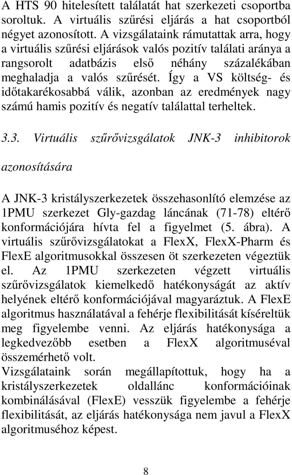 Így a VS költség- és időtakarékosabbá válik, azonban az eredmények nagy számú hamis pozitív és negatív találattal terheltek. 3.