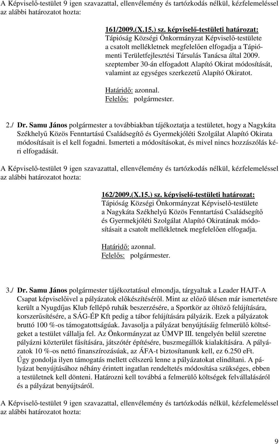Samu János polgármester a továbbiakban tájékoztatja a testületet, hogy a Nagykáta Székhelyű Közös Fenntartású Családsegítő és Gyermekjóléti Szolgálat Alapító Okirata módosításait is el kell fogadni.