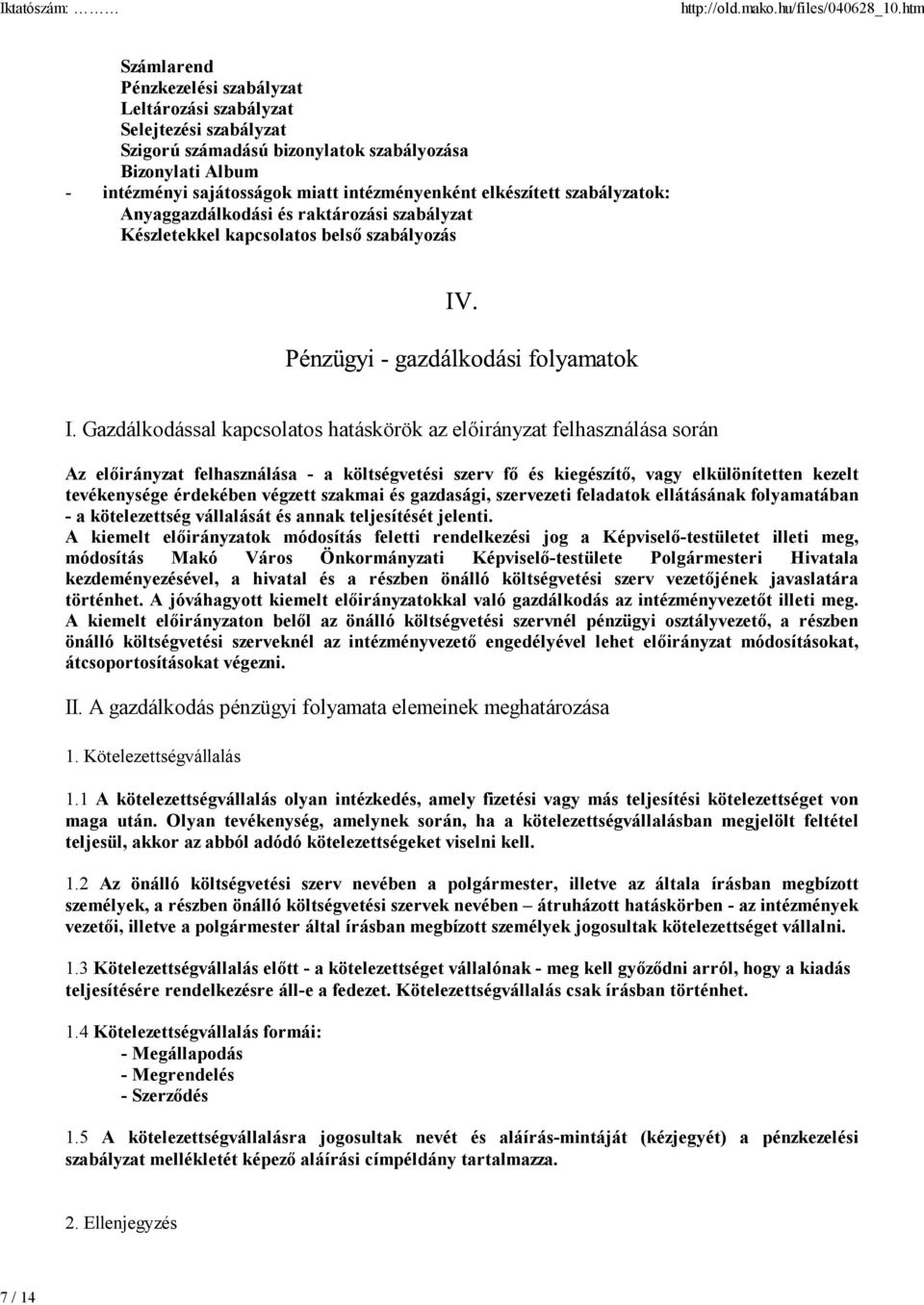 Gazdálkodással kapcsolatos hatáskörök az előirányzat felhasználása során Az előirányzat felhasználása - a költségvetési szerv fő és kiegészítő, vagy elkülönítetten kezelt tevékenysége érdekében