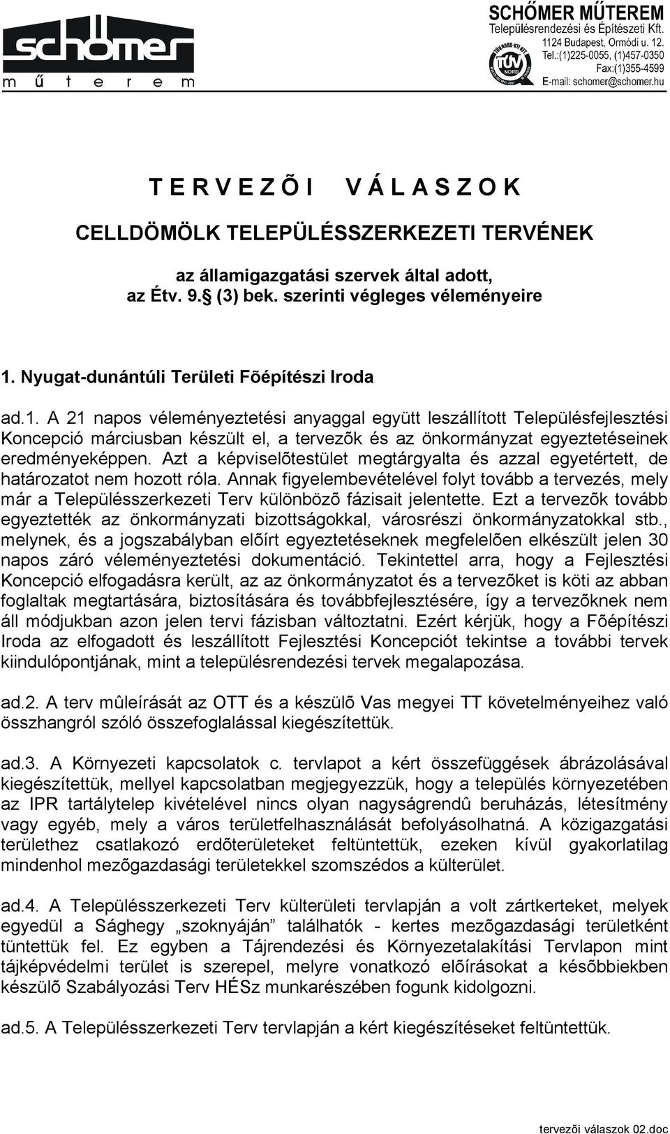 A 21 napos véleményeztetési anyaggal együtt leszállított Településfejlesztési Koncepció márciusban készült el, a tervezõk és az önkormányzat egyeztetéseinek eredményeképpen.