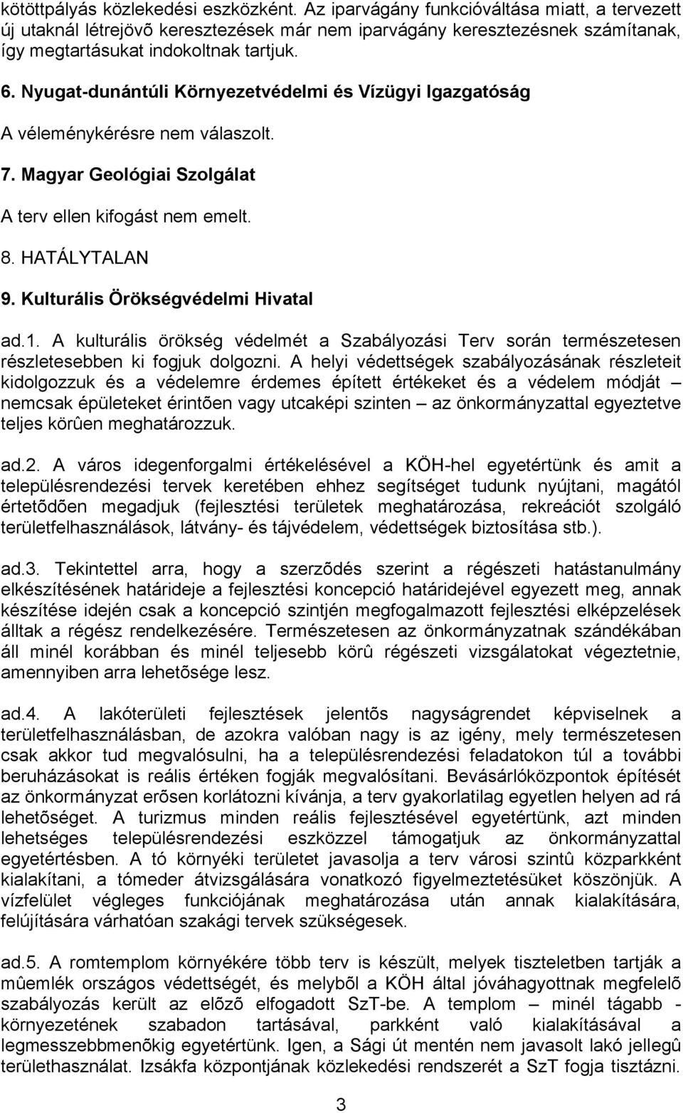 Nyugat-dunántúli Környezetvédelmi és Vízügyi Igazgatóság A véleménykérésre nem válaszolt. 7. Magyar Geológiai Szolgálat A terv ellen kifogást nem emelt. 8. HATÁLYTALAN 9.