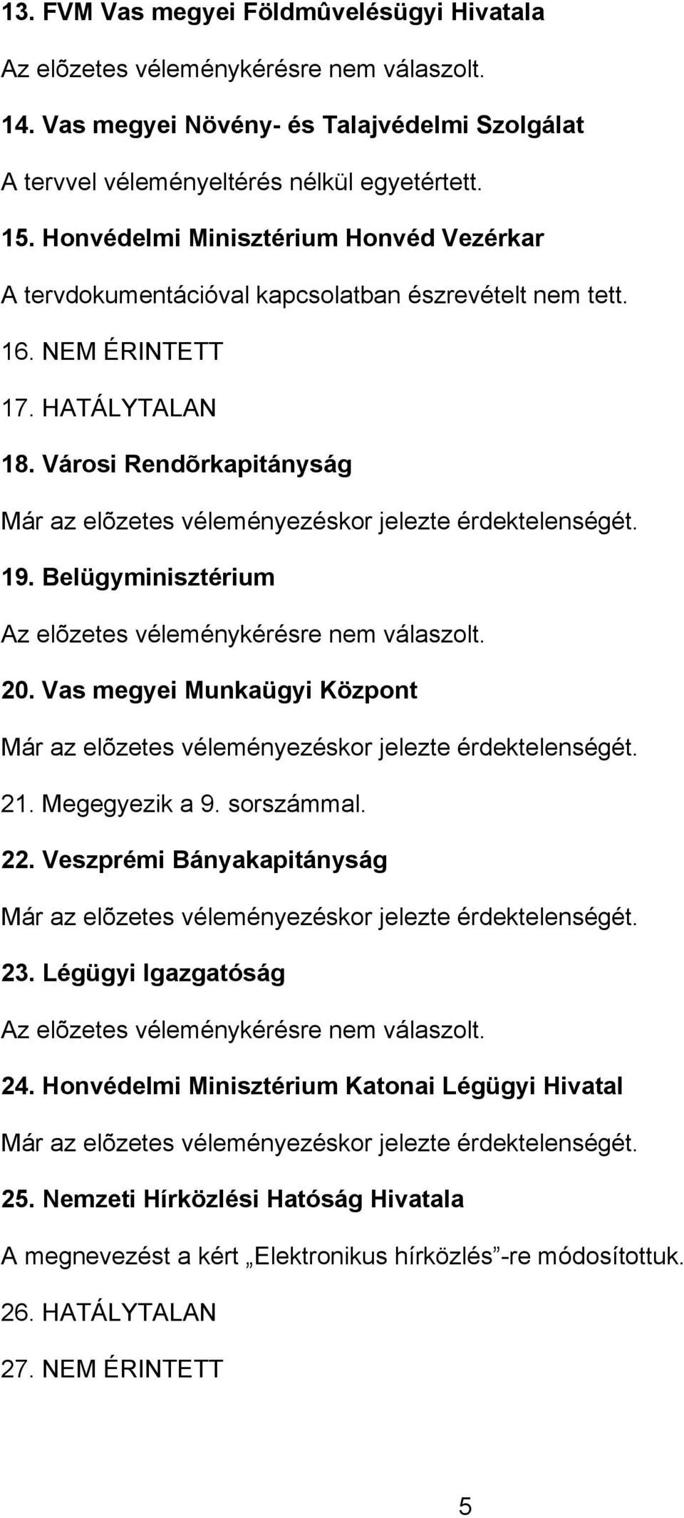 Belügyminisztérium Az elõzetes véleménykérésre nem válaszolt. 20. Vas megyei Munkaügyi Központ 21. Megegyezik a 9. sorszámmal. 22. Veszprémi Bányakapitányság 23.