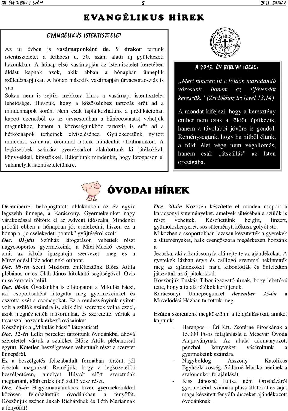 A hónap második vasárnapján úrvacsoraosztás is van. Sokan nem is sejtik, mekkora kincs a vasárnapi istentisztelet lehetősége. Hisszük, hogy a közösséghez tartozás erőt ad a mindennapok során.