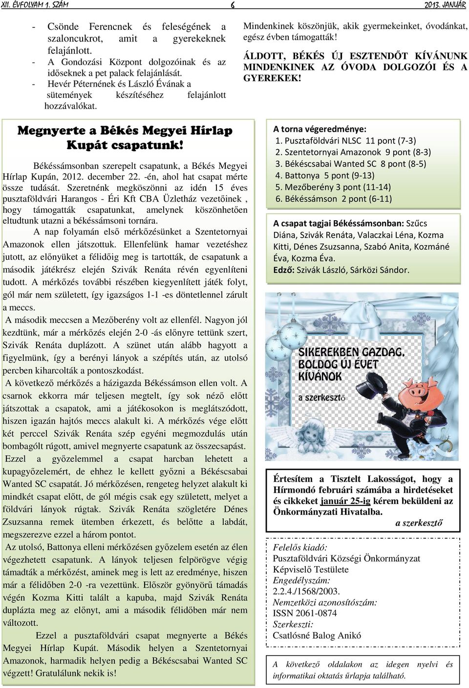 ÁLDOTT, BÉKÉS ÚJ ESZTENDŐT KÍVÁNUNK MINDENKINEK AZ ÓVODA DOLGOZÓI ÉS A GYEREKEK! Megnyerte a Békés Megyei Hírlap Kupát csapatunk! Békéssámsonban szerepelt csapatunk, a Békés Megyei Hírlap Kupán, 2012.