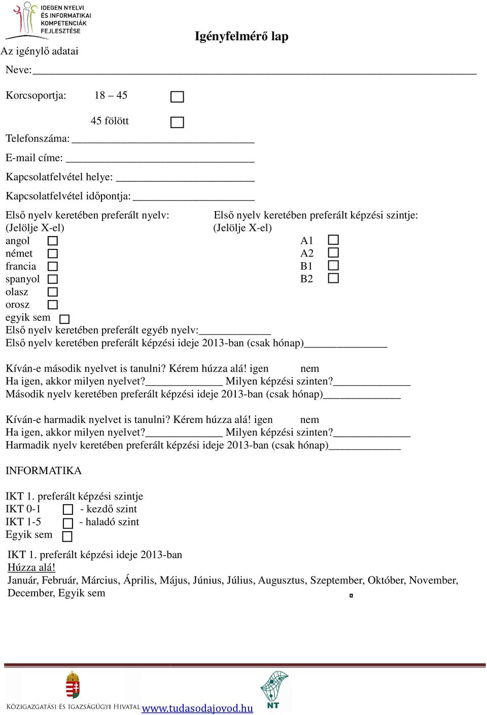 képzési ideje 2013-ban (csak hónap) Kíván-e második nyelvet is tanulni? Kérem húzza alá! igen nem Ha igen, akkor milyen nyelvet? Milyen képzési szinten?