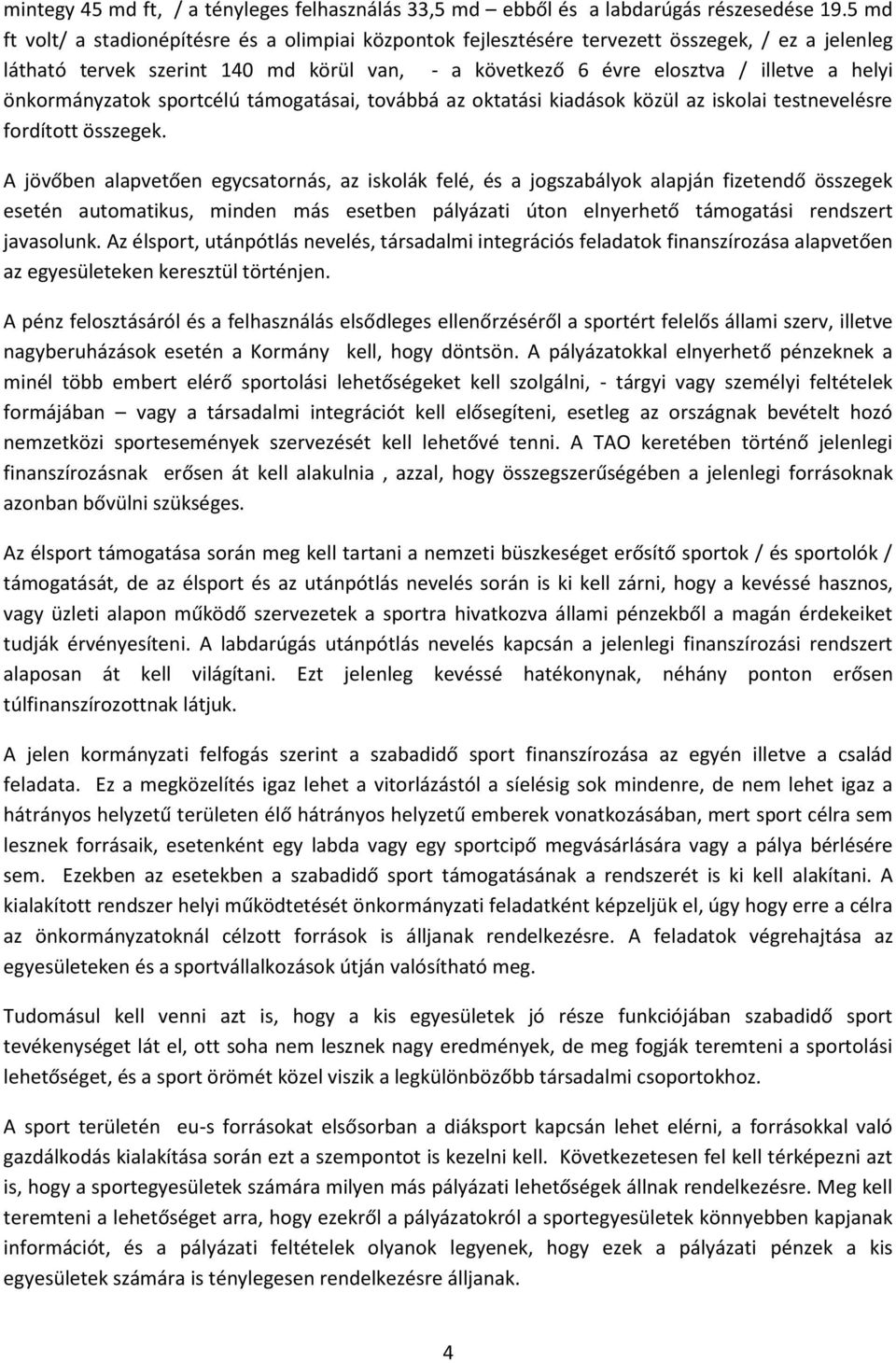 önkormányzatok sportcélú támogatásai, továbbá az oktatási kiadások közül az iskolai testnevelésre fordított összegek.