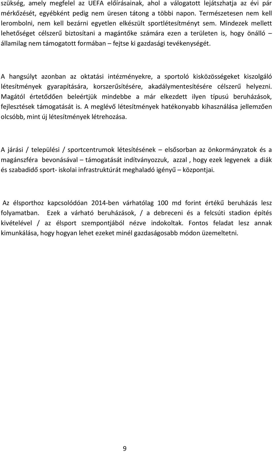 Mindezek mellett lehetőséget célszerű biztosítani a magántőke számára ezen a területen is, hogy önálló államilag nem támogatott formában fejtse ki gazdasági tevékenységét.