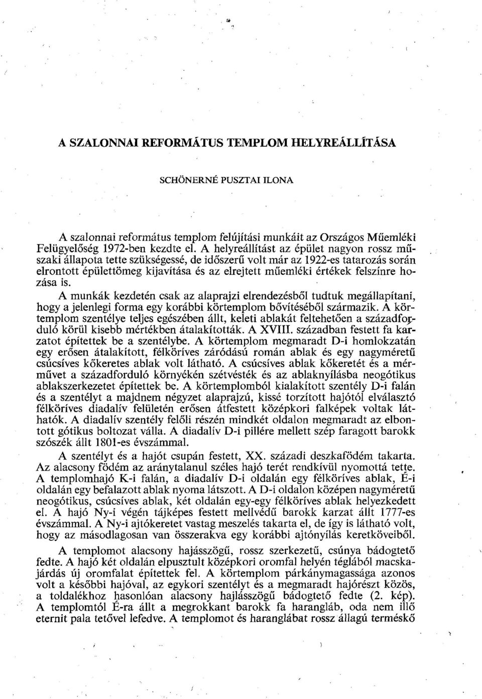 hozása is. A munkák kezdetén csak az alaprajzi elrendezésből tudtuk megállapítani, hogy a jelenlegi forma egy korábbi körtemplom bővítéséből származik.