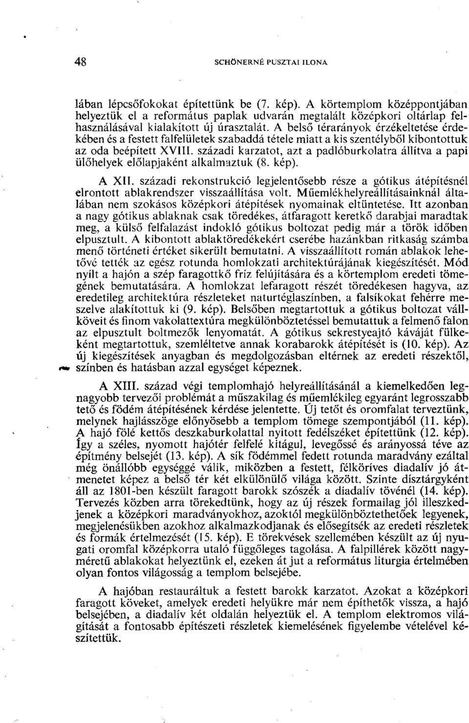 A belső térarányok érzékeltetése érdekében és a festett falfelületek szabaddá tétele miatt a kis szentélyből kibontottuk az oda beépített XVIII.