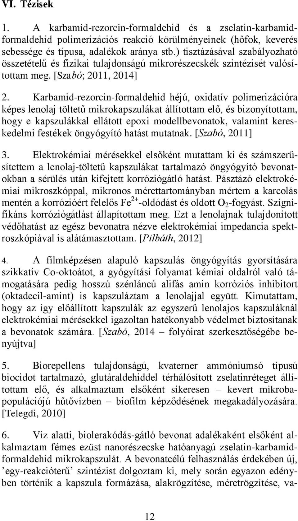 Karbamid-rezorcin-formaldehid héjú, oxidatív polimerizációra képes lenolaj töltetű mikrokapszulákat állítottam elő, és bizonyítottam, hogy e kapszulákkal ellátott epoxi modellbevonatok, valamint