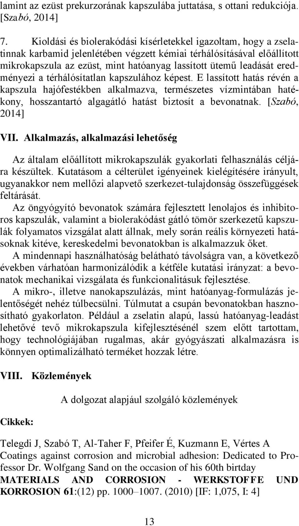 eredményezi a térhálósítatlan kapszulához képest. E lassított hatás révén a kapszula hajófestékben alkalmazva, természetes vízmintában hatékony, hosszantartó algagátló hatást biztosít a bevonatnak.