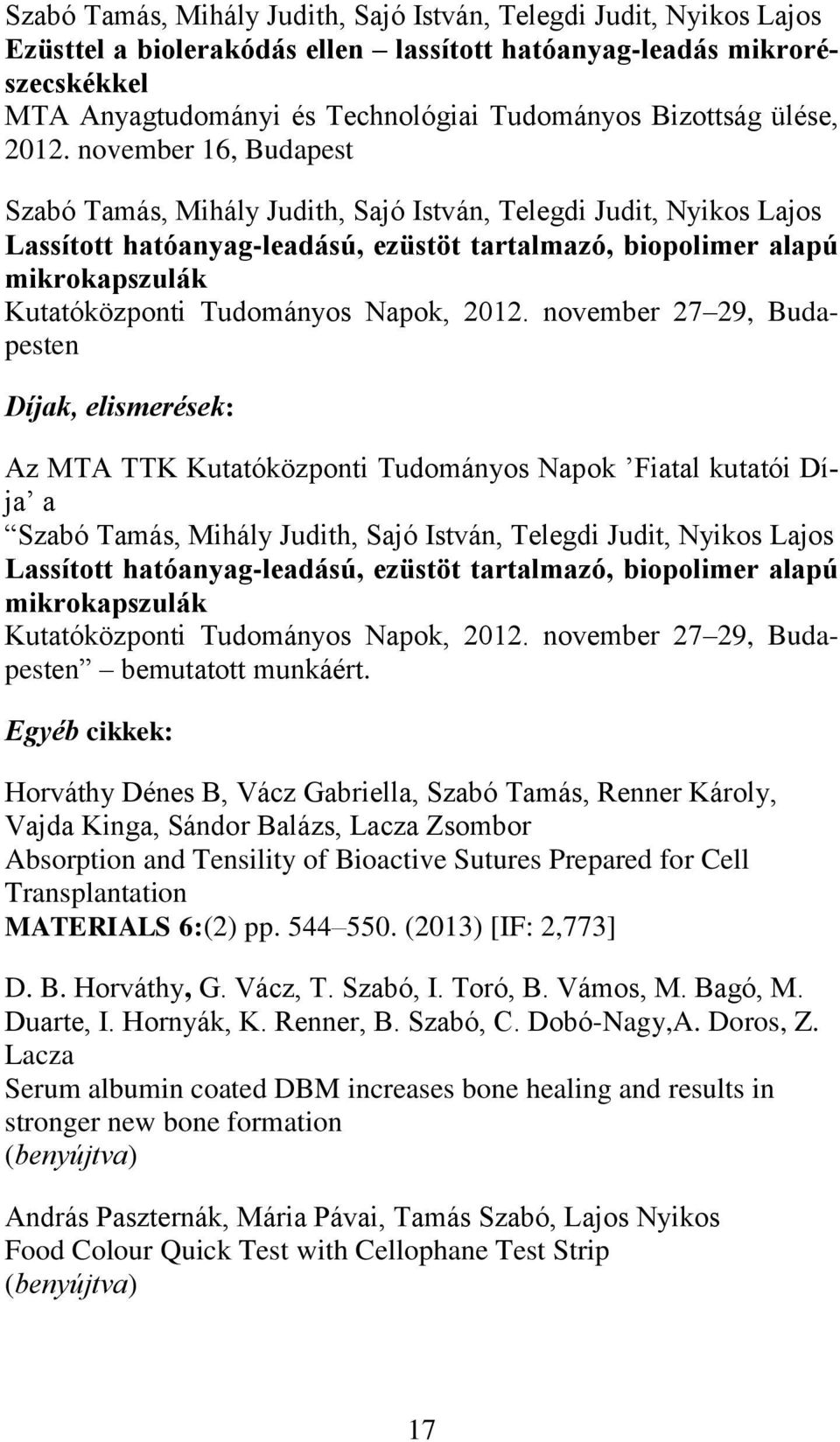 november 16, Budapest Szabó Tamás, Mihály Judith, Sajó István, Telegdi Judit, Nyikos Lajos Lassított hatóanyag-leadású, ezüstöt tartalmazó, biopolimer alapú mikrokapszulák Kutatóközponti Tudományos