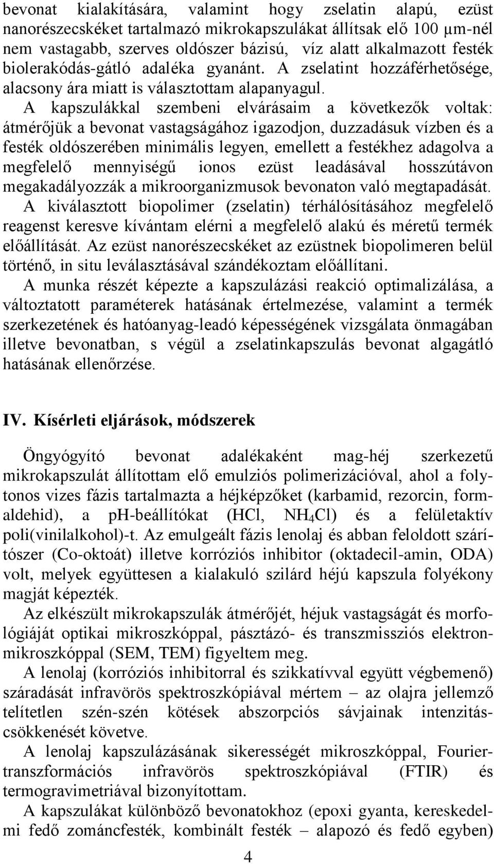 A kapszulákkal szembeni elvárásaim a következők voltak: átmérőjük a bevonat vastagságához igazodjon, duzzadásuk vízben és a festék oldószerében minimális legyen, emellett a festékhez adagolva a