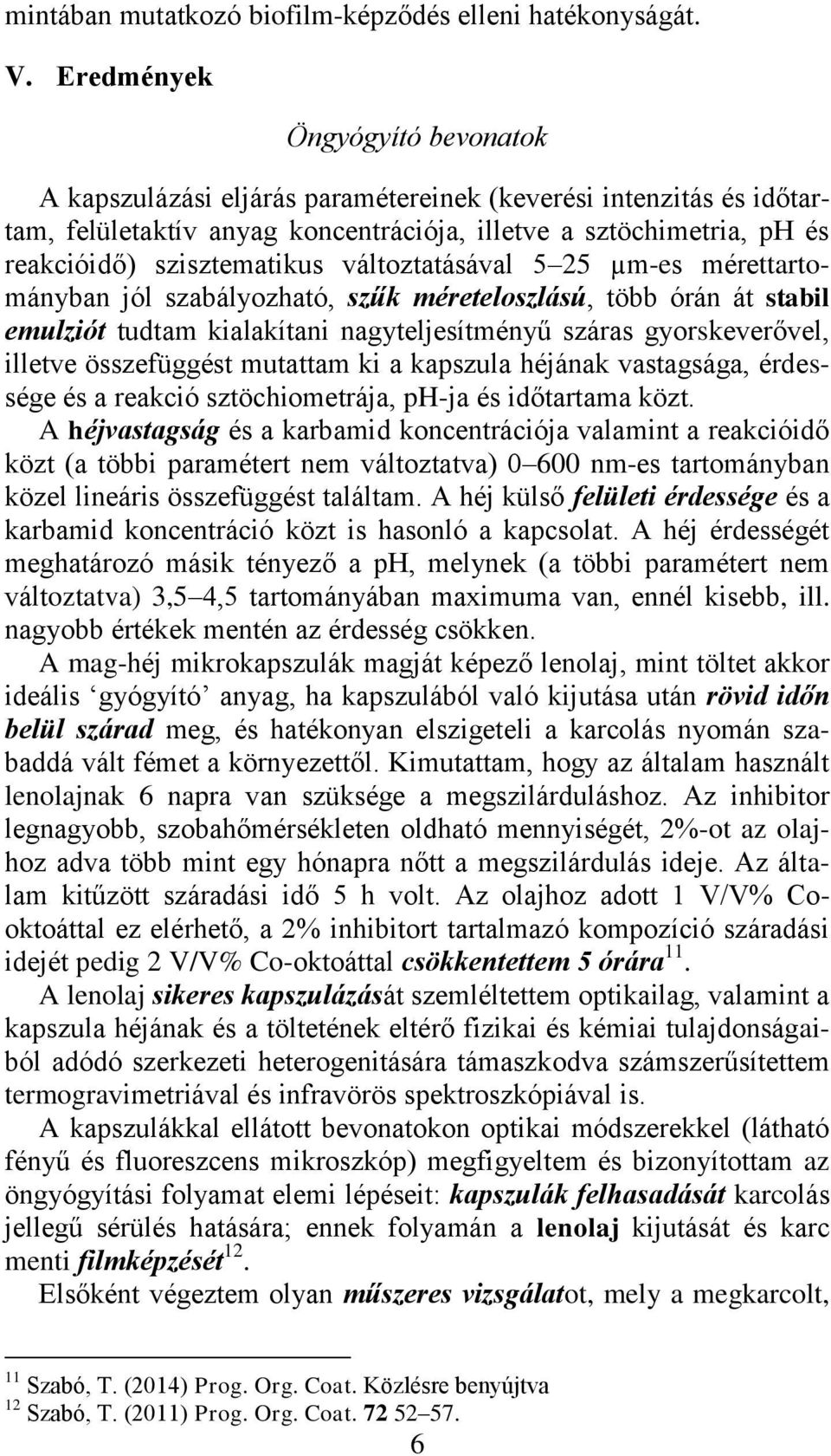 változtatásával 5 25 µm-es mérettartományban jól szabályozható, szűk méreteloszlású, több órán át stabil emulziót tudtam kialakítani nagyteljesítményű száras gyorskeverővel, illetve összefüggést