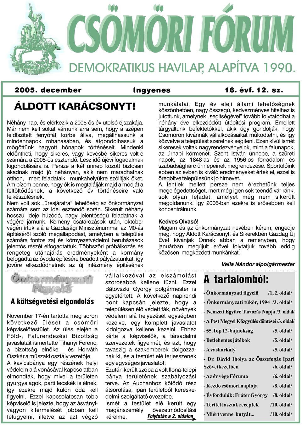 Mindenki eldöntheti, hogy sikeres, vagy kevésbé sikeres volt-e számára a 2005-ös esztendõ. Lesz idõ újévi fogadalmak kigondolására is.