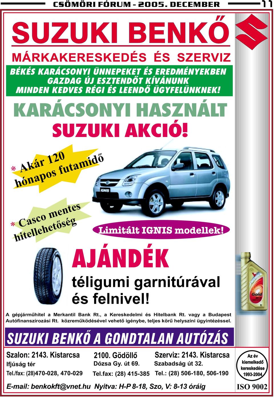 /fax: (28)470-028, 470-029 Tel.fax: (28) 415-385 Limitált IGNIS modellek! AJÁNDÉK téligumi garnitúrával és felnivel! A gépjármûhitel a Merkantil Bank Rt., a Kereskedelmi és Hitelbank Rt.