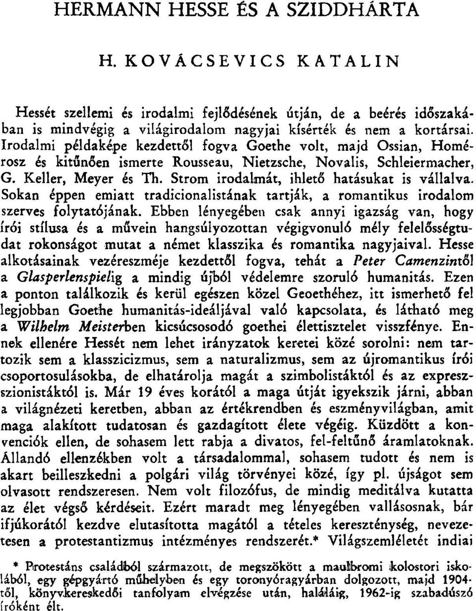 Strom irodalmát, ihlető hatásukat is vállalva. Sokan éppen emiatt tradíciónálistának tartják, a romantikus irodalom szerves folytatójának.