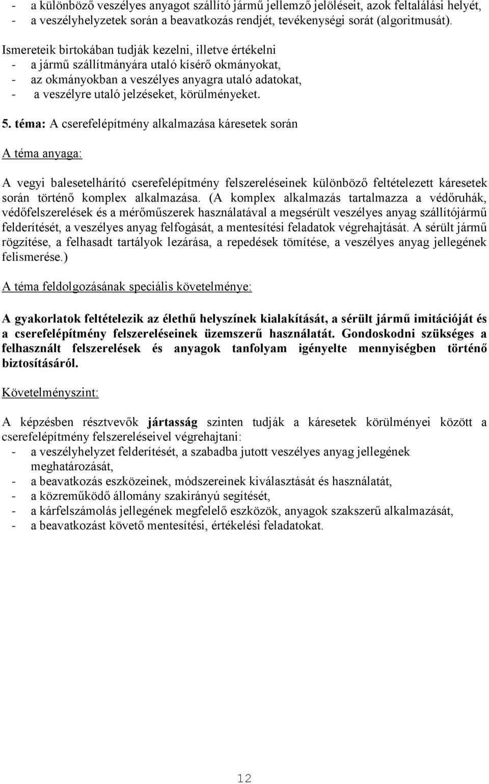 körülményeket. 5. téma: A cserefelépítmény alkalmazása káresetek során A vegyi balesetelhárító cserefelépítmény felszereléseinek különböző feltételezett káresetek során történő komplex alkalmazása.