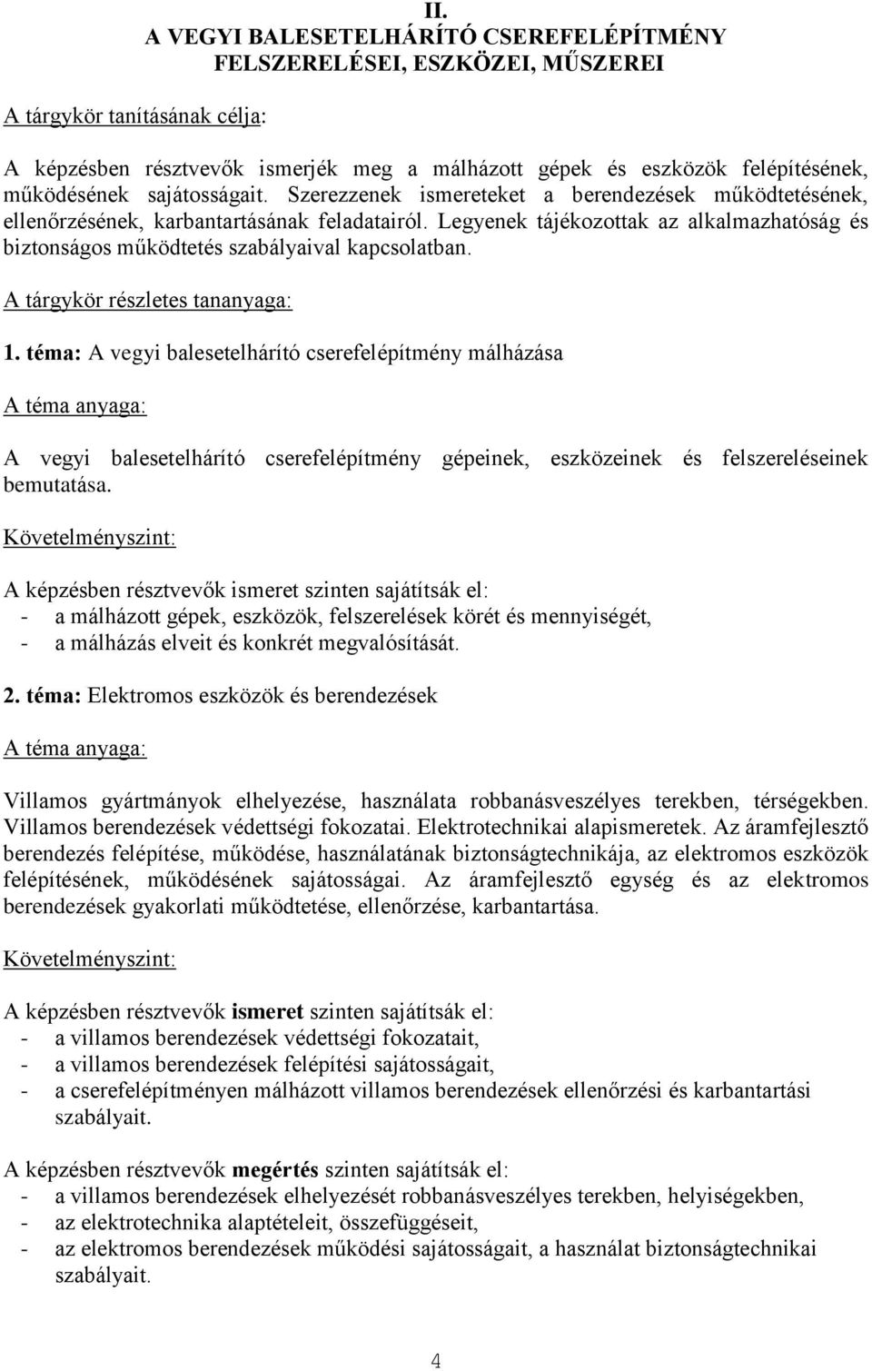 Szerezzenek ismereteket a berendezések működtetésének, ellenőrzésének, karbantartásának feladatairól. Legyenek tájékozottak az alkalmazhatóság és biztonságos működtetés szabályaival kapcsolatban.