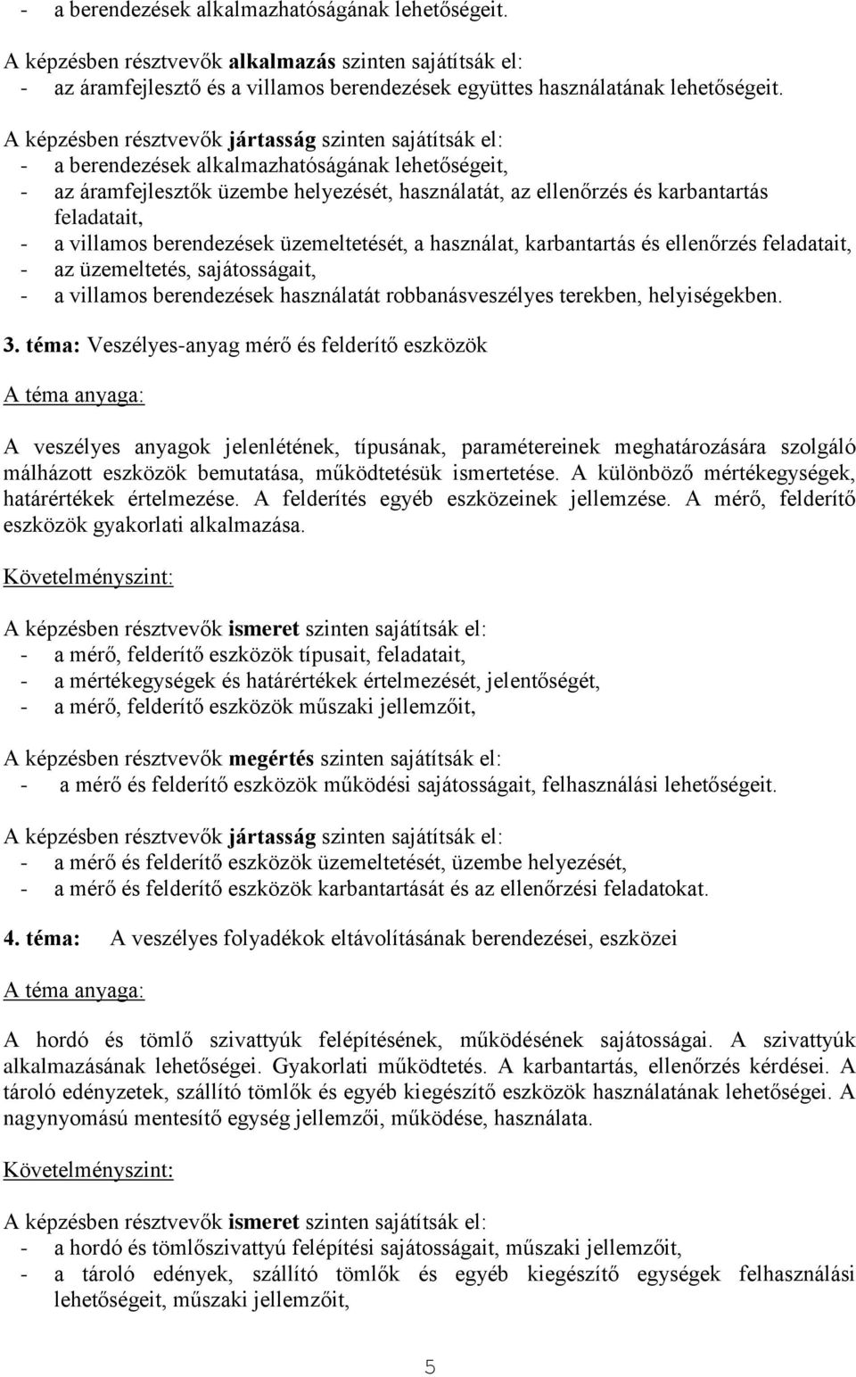 feladatait, - a villamos berendezések üzemeltetését, a használat, karbantartás és ellenőrzés feladatait, - az üzemeltetés, sajátosságait, - a villamos berendezések használatát robbanásveszélyes