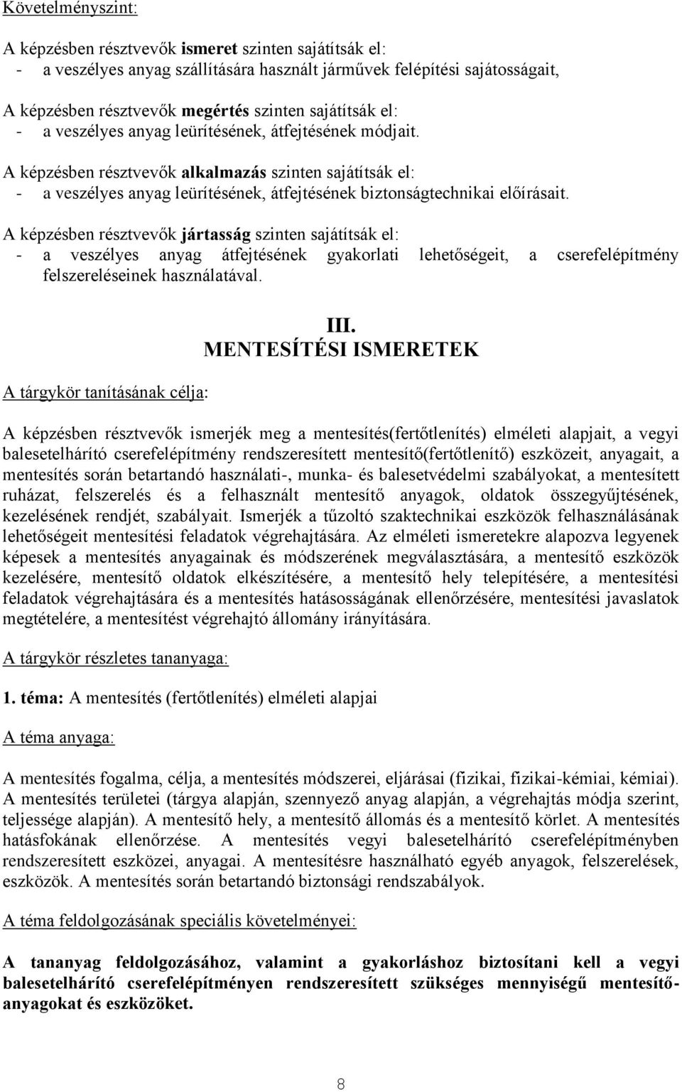 A képzésben résztvevők jártasság szinten sajátítsák el: - a veszélyes anyag átfejtésének gyakorlati lehetőségeit, a cserefelépítmény felszereléseinek használatával. A tárgykör tanításának célja: III.