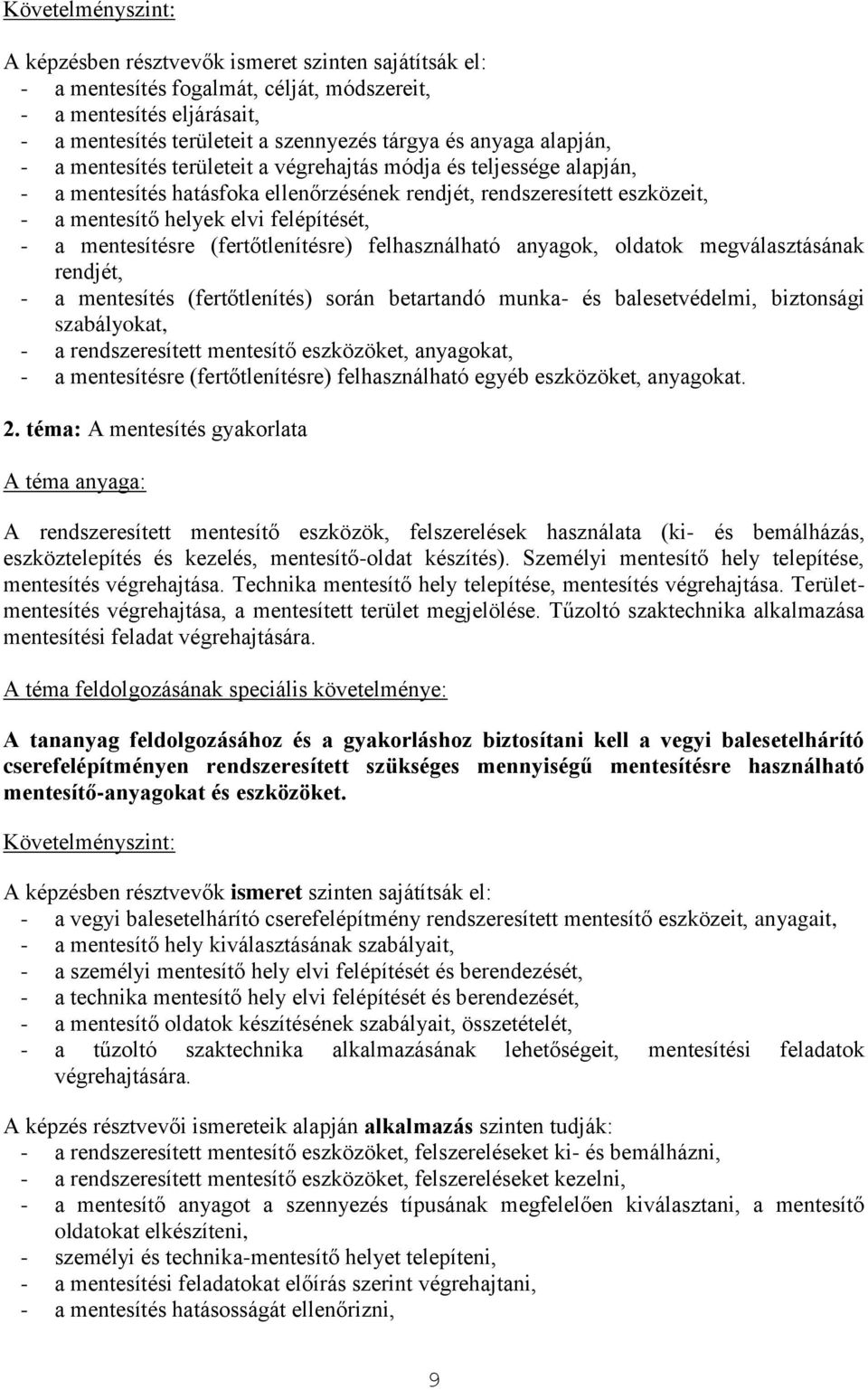 megválasztásának rendjét, - a mentesítés (fertőtlenítés) során betartandó munka- és balesetvédelmi, biztonsági szabályokat, - a rendszeresített mentesítő eszközöket, anyagokat, - a mentesítésre