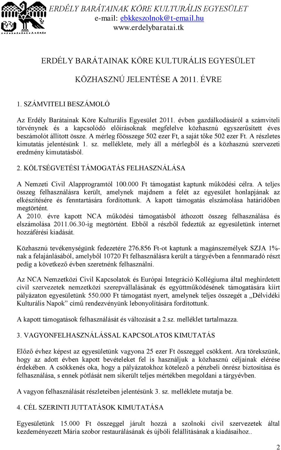 A részletes kimutatás jelentésünk 1. sz. melléklete, mely áll a mérlegből és a közhasznú szervezeti eredmény kimutatásból. 2. KÖLTSÉGVETÉSI TÁMOGATÁS FELHASZNÁLÁSA A Nemzeti Civil Alapprogramtól 100.