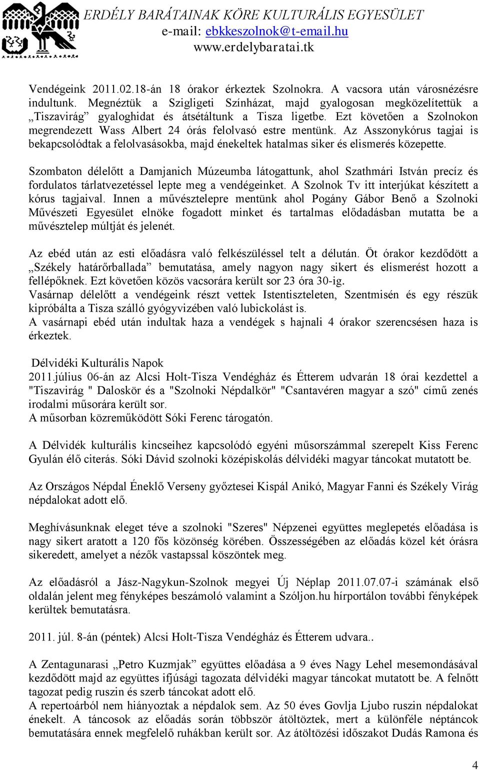 Ezt követően a Szolnokon megrendezett Wass Albert 24 órás felolvasó estre mentünk. Az Asszonykórus tagjai is bekapcsolódtak a felolvasásokba, majd énekeltek hatalmas siker és elismerés közepette.