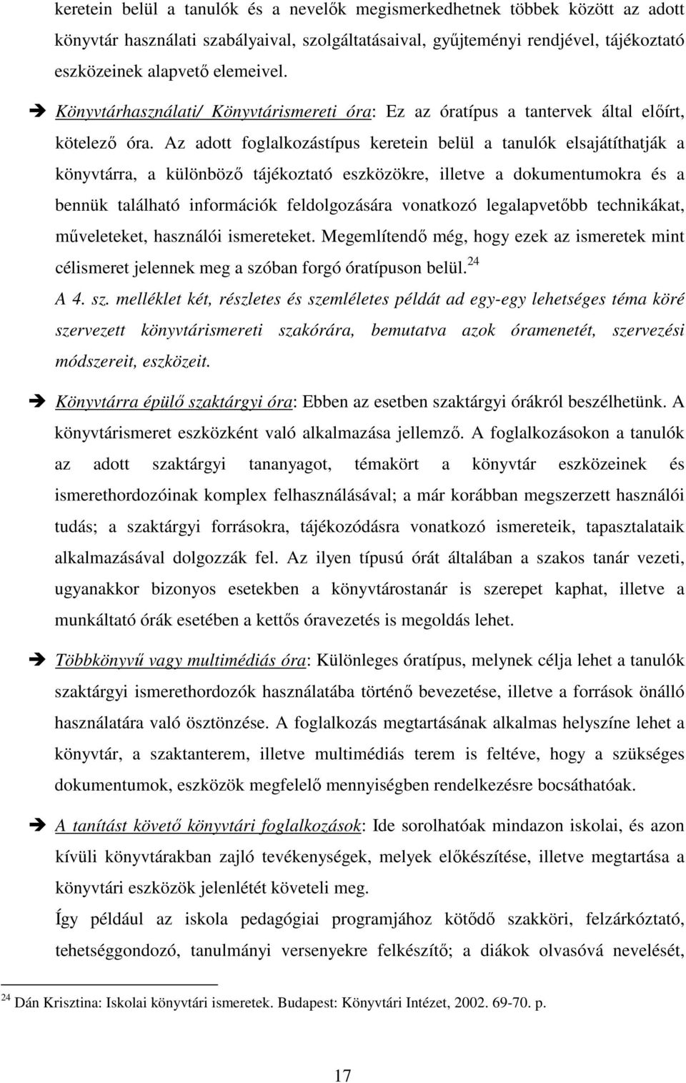 Az adott foglalkozástípus keretein belül a tanulók elsajátíthatják a könyvtárra, a különbözı tájékoztató eszközökre, illetve a dokumentumokra és a bennük található információk feldolgozására