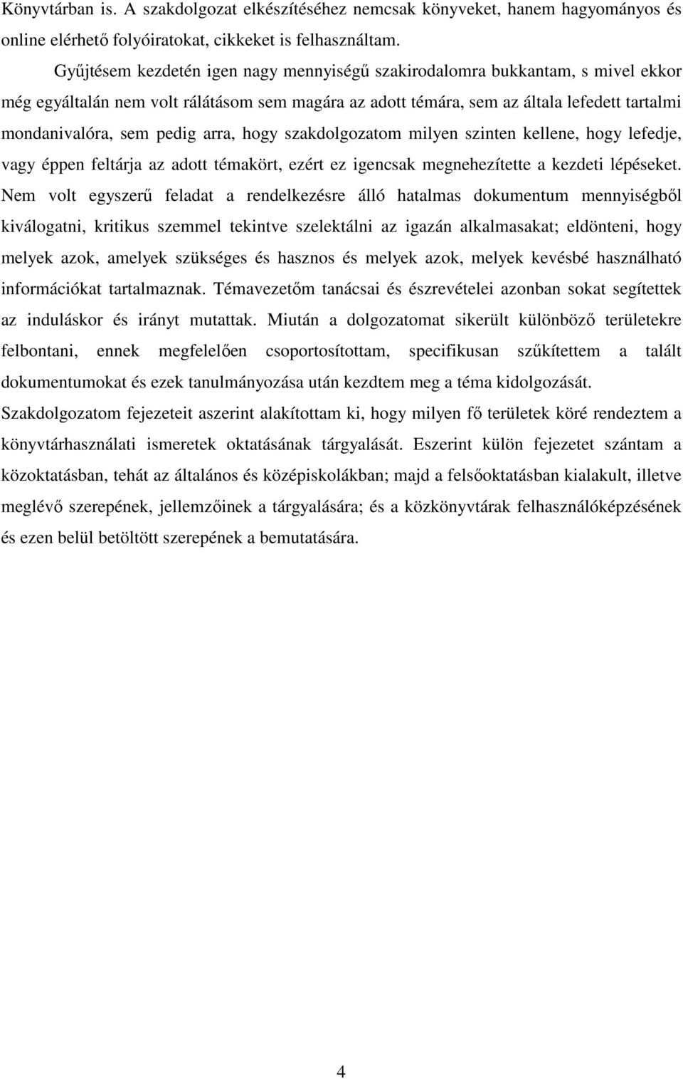 arra, hogy szakdolgozatom milyen szinten kellene, hogy lefedje, vagy éppen feltárja az adott témakört, ezért ez igencsak megnehezítette a kezdeti lépéseket.