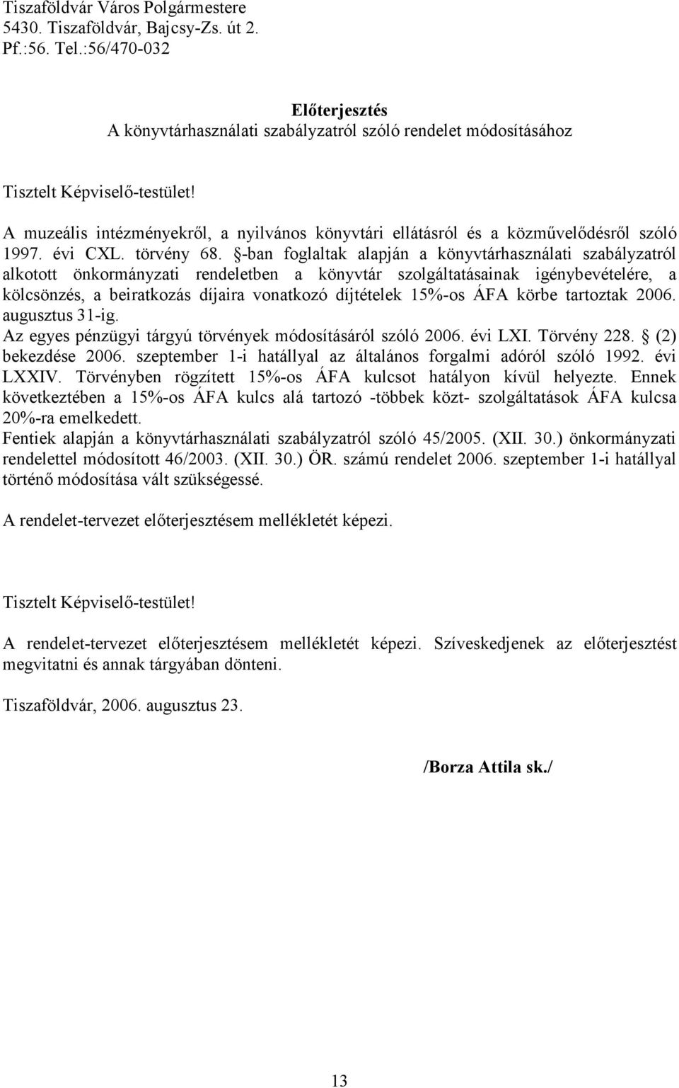 -ban foglaltak alapján a könyvtárhasználati szabályzatról alkotott önkormányzati rendeletben a könyvtár szolgáltatásainak igénybevételére, a kölcsönzés, a beiratkozás díjaira vonatkozó díjtételek