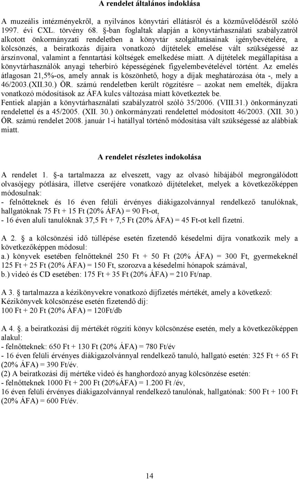 emelése vált szükségessé az árszínvonal, valamint a fenntartási költségek emelkedése miatt. A díjtételek megállapítása a könyvtárhasználók anyagi teherbíró képességének figyelembevételével történt.