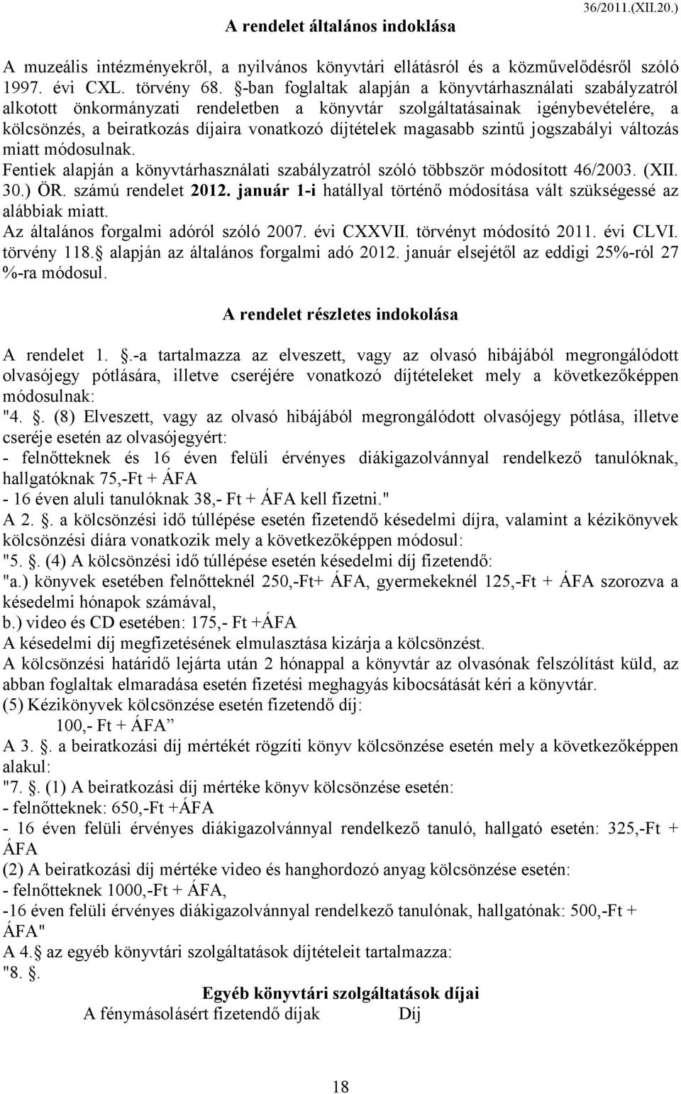 magasabb szintű jogszabályi változás miatt módosulnak. Fentiek alapján a könyvtárhasználati szabályzatról szóló többször módosított 46/2003. (XII. 30.) ÖR. számú rendelet 2012.