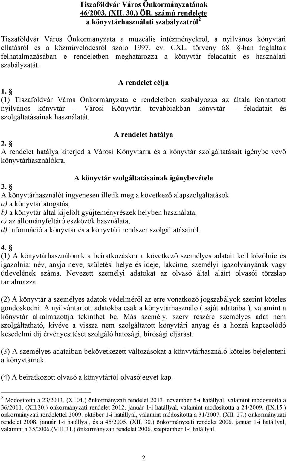 -ban foglaltak felhatalmazásában e rendeletben meghatározza a könyvtár feladatait és használati szabályzatát. A rendelet célja 1.