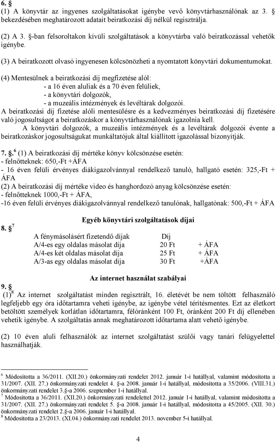 (4) Mentesülnek a beiratkozási díj megfizetése alól: - a 16 éven aluliak és a 70 éven felüliek, - a könyvtári dolgozók, - a muzeális intézmények és levéltárak dolgozói.