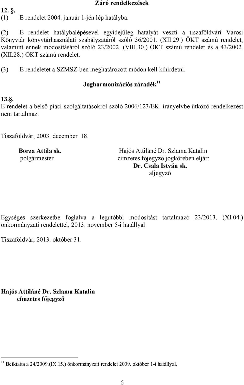 ) ÖKT számú rendelet, valamint ennek módosításáról szóló 23/2002. (VIII.30.) ÖKT számú rendelet és a 43/2002. (XII.28.) ÖKT számú rendelet. (3) E rendeletet a SZMSZ-ben meghatározott módon kell kihirdetni.