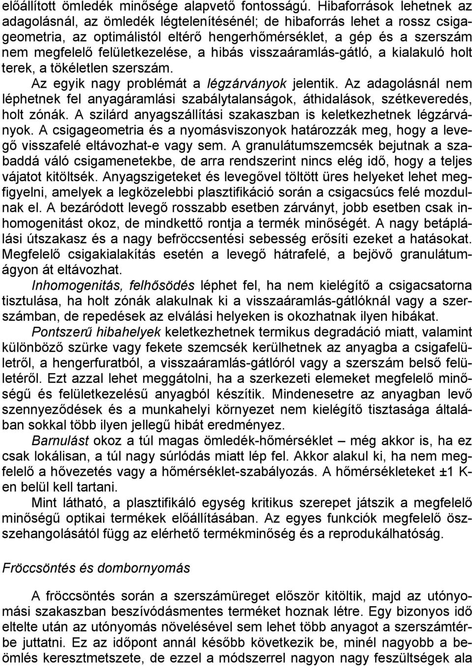 felületkezelése, a hibás visszaáramlás-gátló, a kialakuló holt terek, a tökéletlen szerszám. Az egyik nagy problémát a légzárványok jelentik.