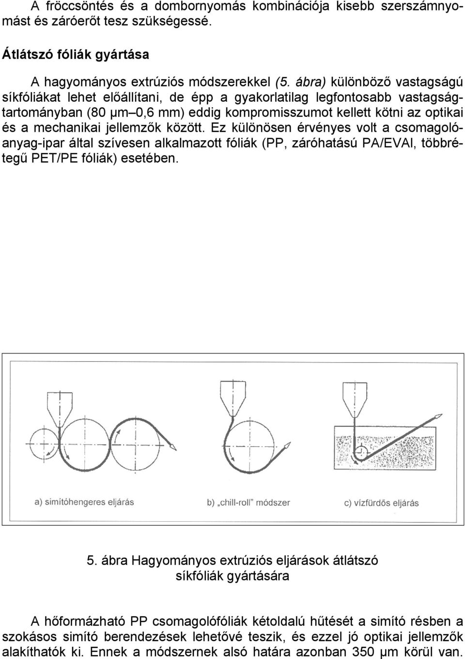 jellemzők között. Ez különösen érvényes volt a csomagolóanyag-ipar által szívesen alkalmazott fóliák (PP, záróhatású PA/EVAl, többrétegű PET/PE fóliák) esetében. 5.