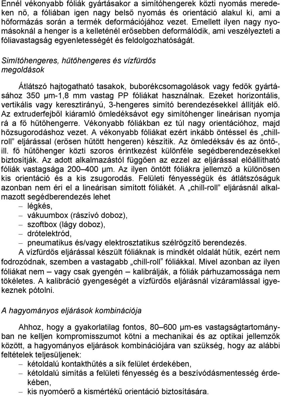 Simítóhengeres, hűtőhengeres és vízfürdős megoldások Átlátszó hajtogatható tasakok, buborékcsomagolások vagy fedők gyártásához 350 µm-1,8 mm vastag PP fóliákat használnak.