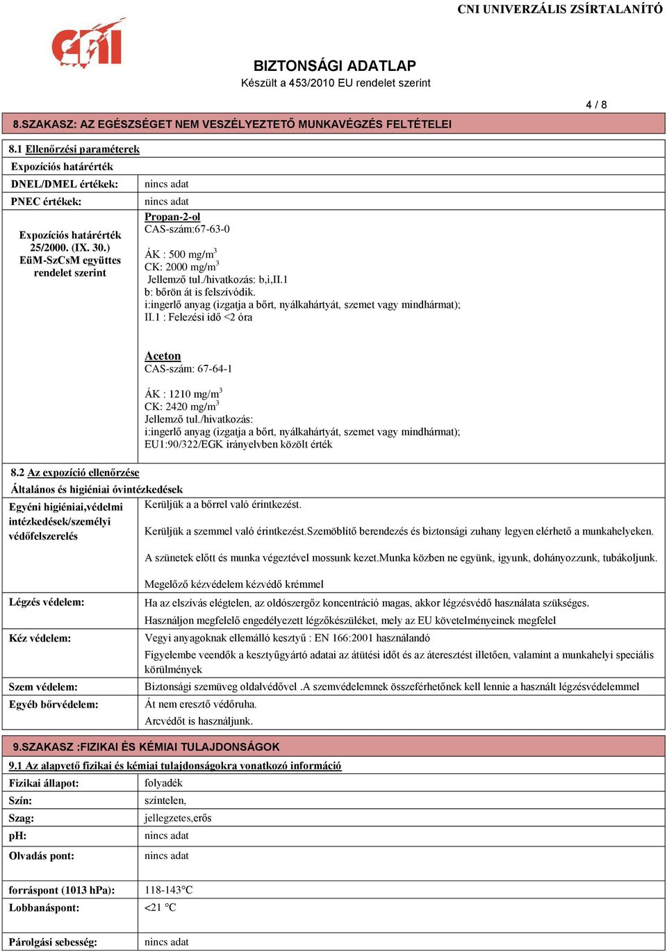 i:ingerlő anyag (izgatja a bőrt, nyálkahártyát, szemet vagy mindhármat); II.1 : Felezési idő <2 óra 8.2 Az expozíció ellenőrzése Aceton CAS-szám: 67-64-1 ÁK : 1210 mg/m 3 CK: 2420 mg/m 3 Jellemző tul.