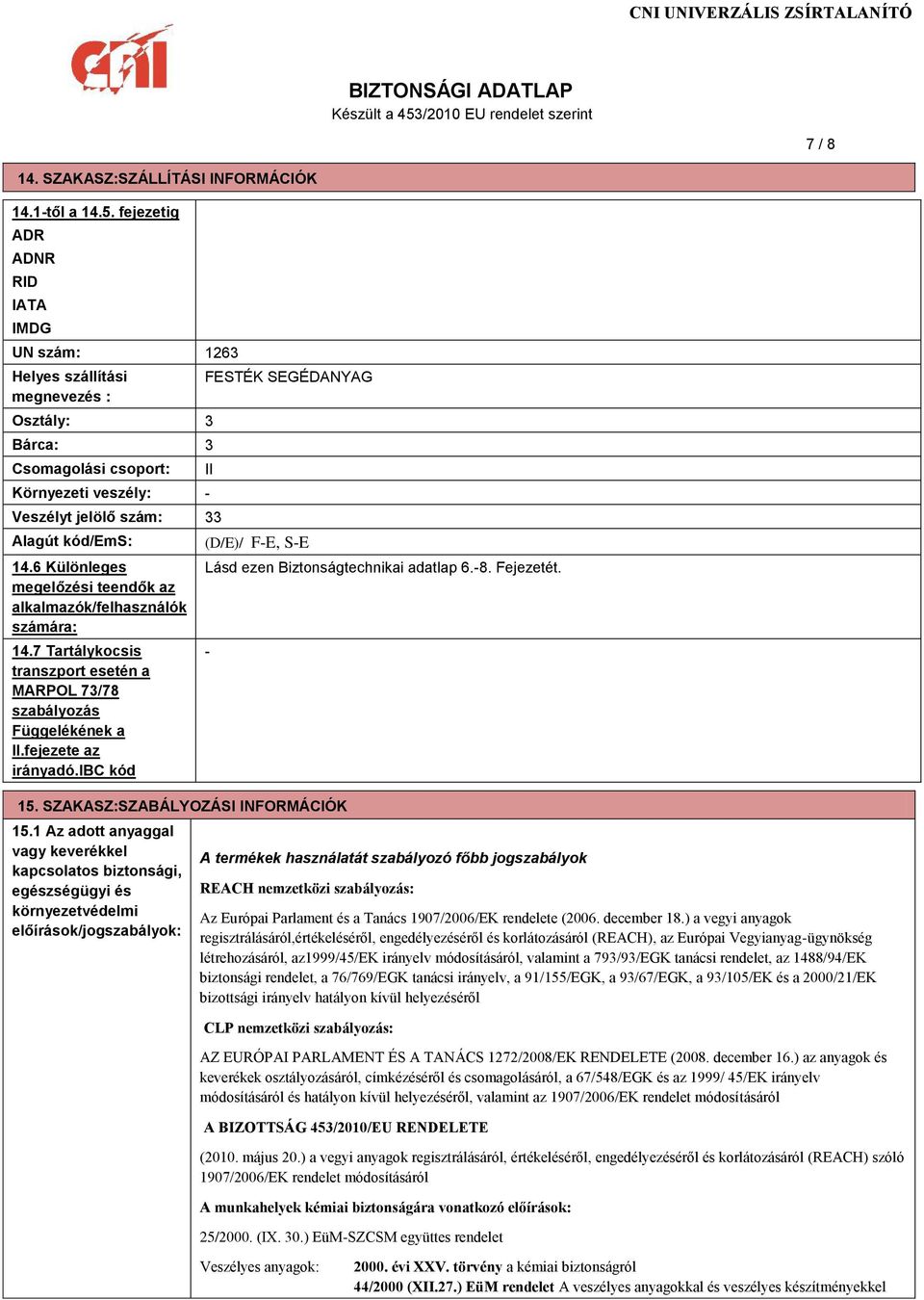 6 Különleges megelőzési teendők az alkalmazók/felhasználók számára: 14.7 Tartálykocsis transzport esetén a MARPOL 73/78 szabályozás Függelékének a II.fejezete az irányadó.