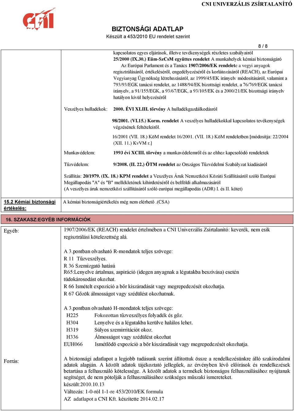 korlátozásáról (REACH), az Európai Vegyianyag Ügynökség létrehozásáról, az 1999/45/EK irányelv módosításáról, valamint a 793/93/EGK tanácsi rendelet, az 1488/94/EK bizottsági rendelet, a 76/769/EGK