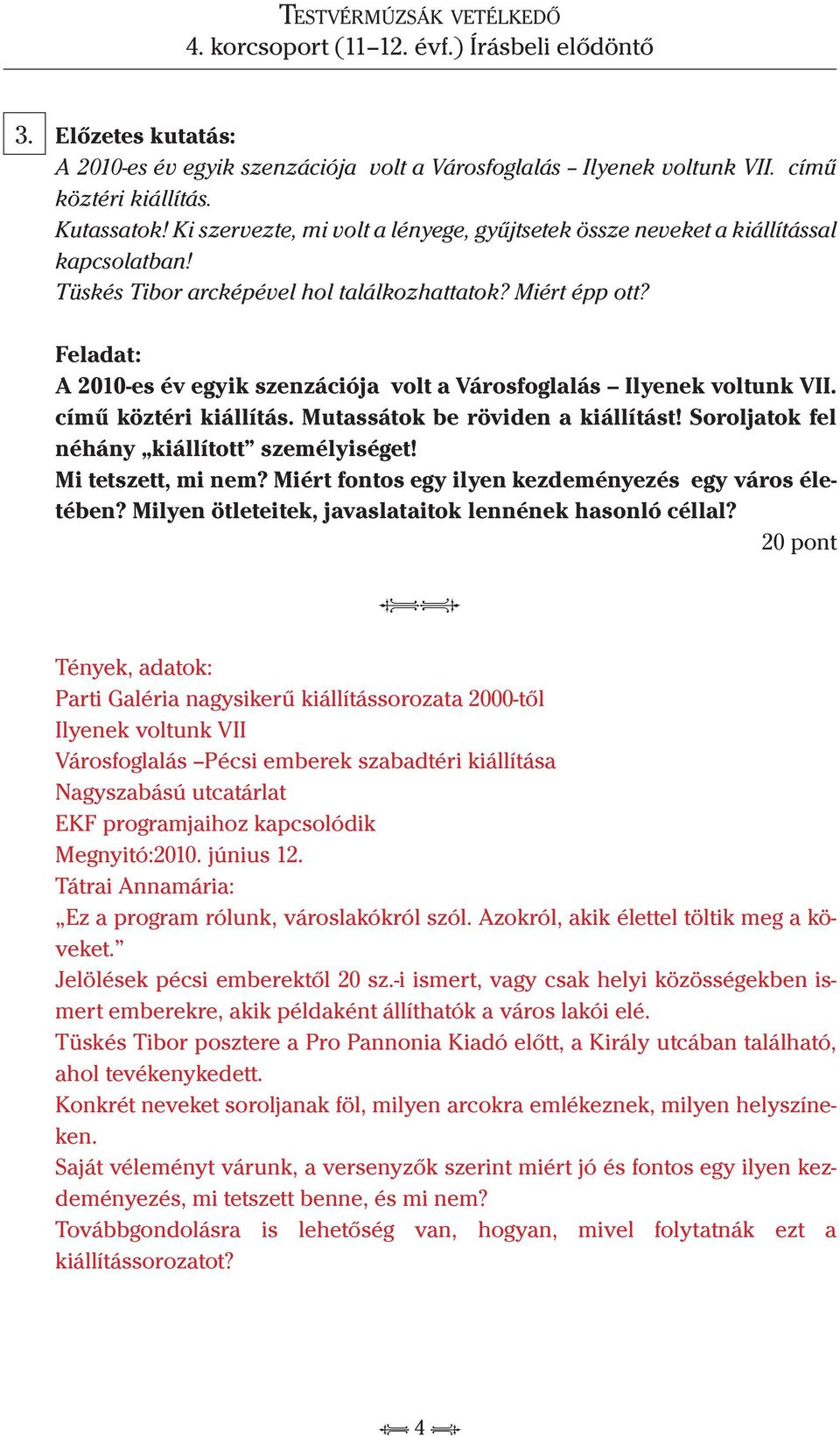 Feladat: A 2010-es év egyik szenzációja volt a Városfoglalás Ilyenek voltunk VII. című köztéri kiállítás. Mutassátok be röviden a kiállítást! Soroljatok fel néhány kiállított személyiséget!