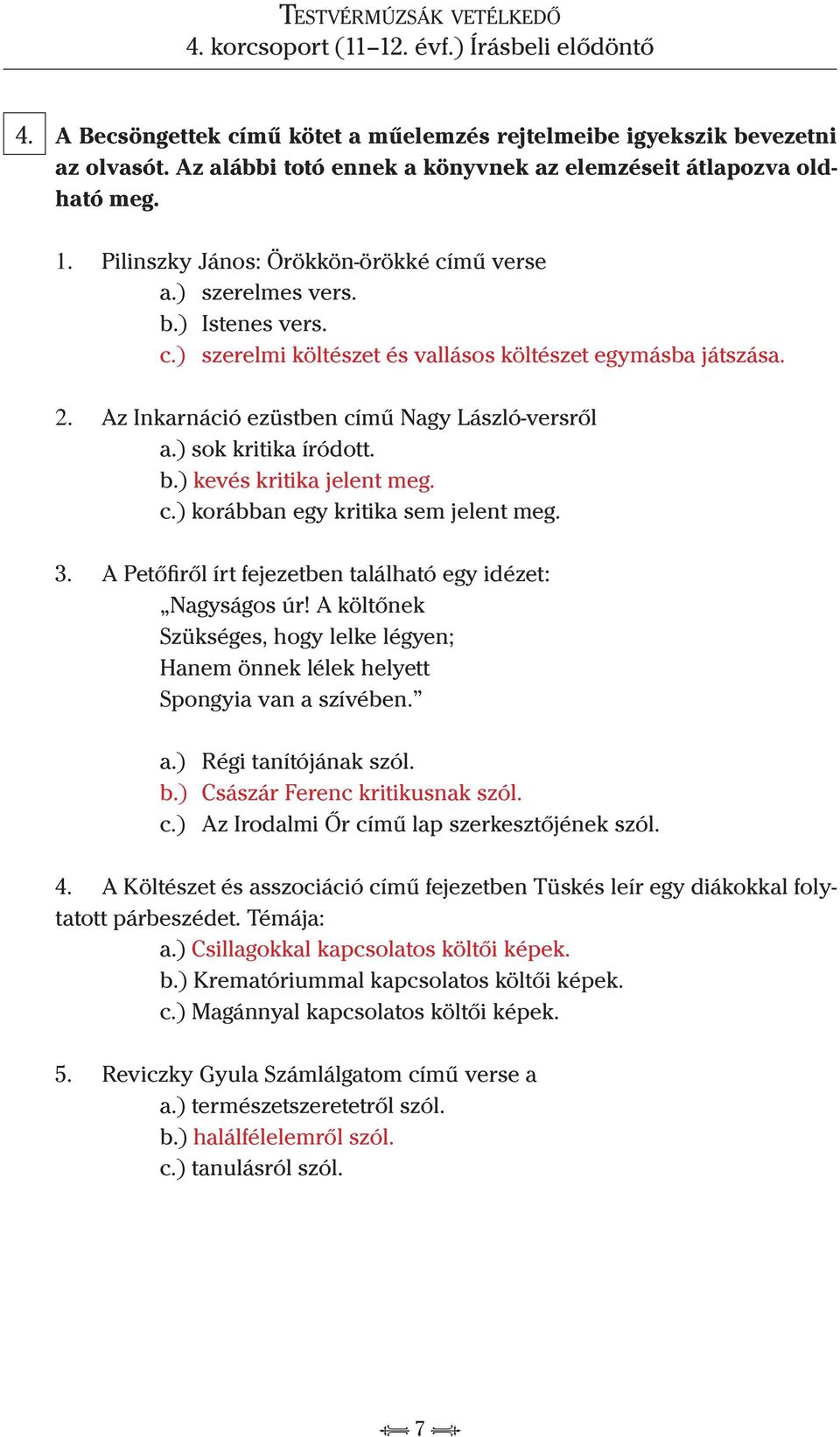 ) sok kritika íródott. b.) kevés kritika jelent meg. c.) korábban egy kritika sem jelent meg. 3. A Petőfiről írt fejezetben található egy idézet: Nagyságos úr!