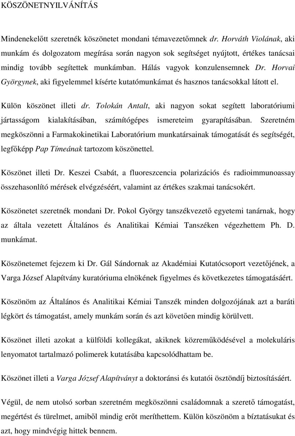 Horvai Györgynek, aki figyelemmel kísérte kutatómunkámat és hasznos tanácsokkal látott el. Külön köszönet illeti dr.