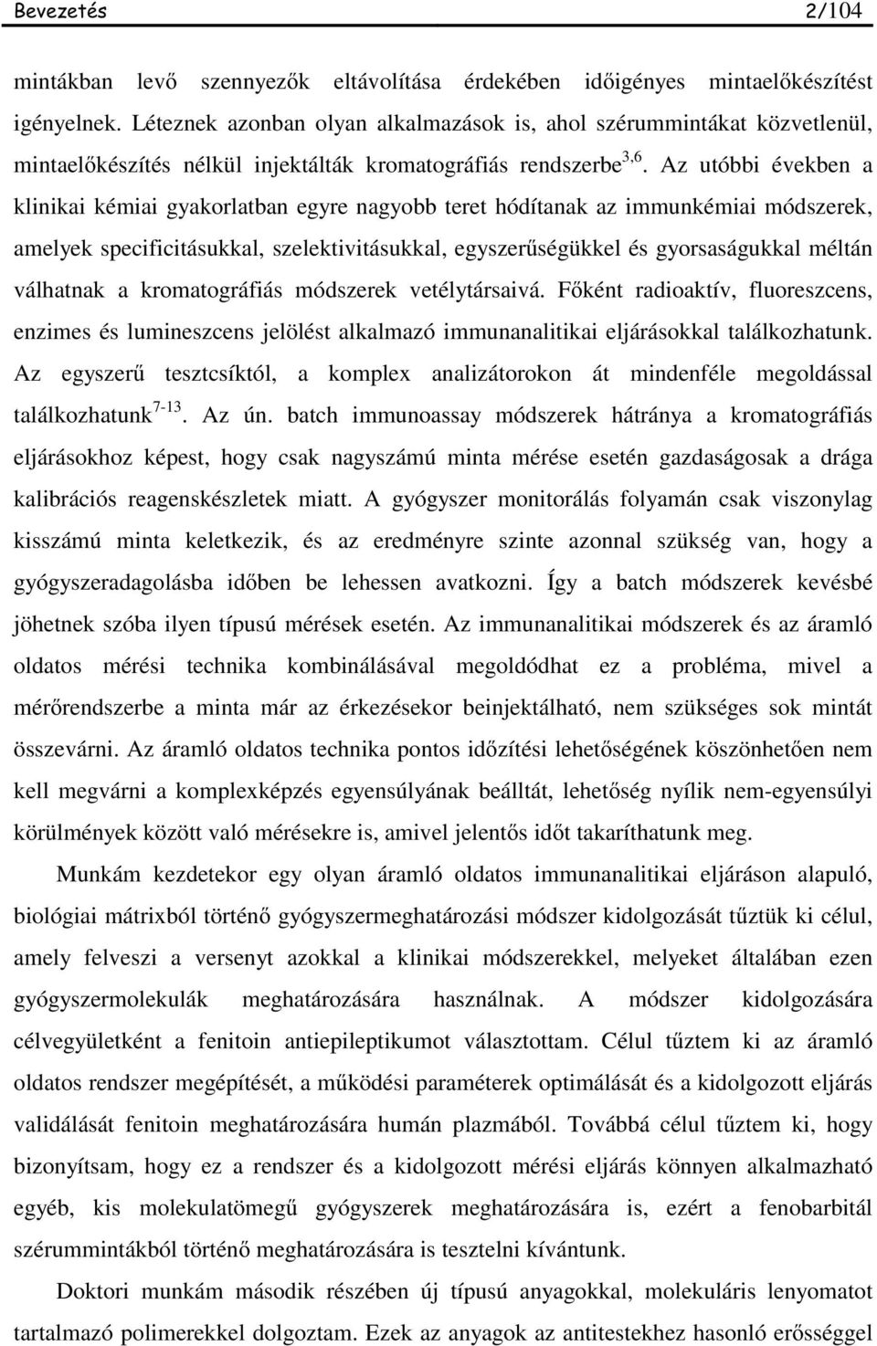 Az utóbbi években a klinikai kémiai gyakorlatban egyre nagyobb teret hódítanak az immunkémiai módszerek, amelyek specificitásukkal, szelektivitásukkal, egyszer ségükkel és gyorsaságukkal méltán